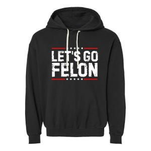 Lets Go Felon Funny Anti Trump Convicted Felon 2024 Garment-Dyed Fleece Hoodie