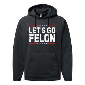 Lets Go Felon Funny Anti Trump Convicted Felon 2024 Performance Fleece Hoodie