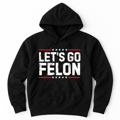 Lets Go Felon Funny Anti Trump Convicted Felon 2024 Hoodie