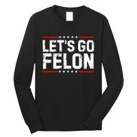 Lets Go Felon Funny Anti Trump Convicted Felon 2024 Long Sleeve Shirt