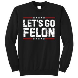 Lets Go Felon Funny Anti Trump Convicted Felon 2024 Sweatshirt