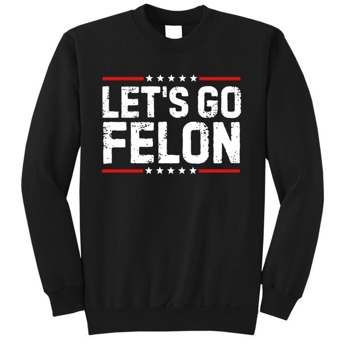 Lets Go Felon Funny Anti Trump Convicted Felon 2024 Sweatshirt