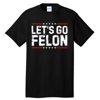 Lets Go Felon Funny Anti Trump Convicted Felon 2024 Tall T-Shirt