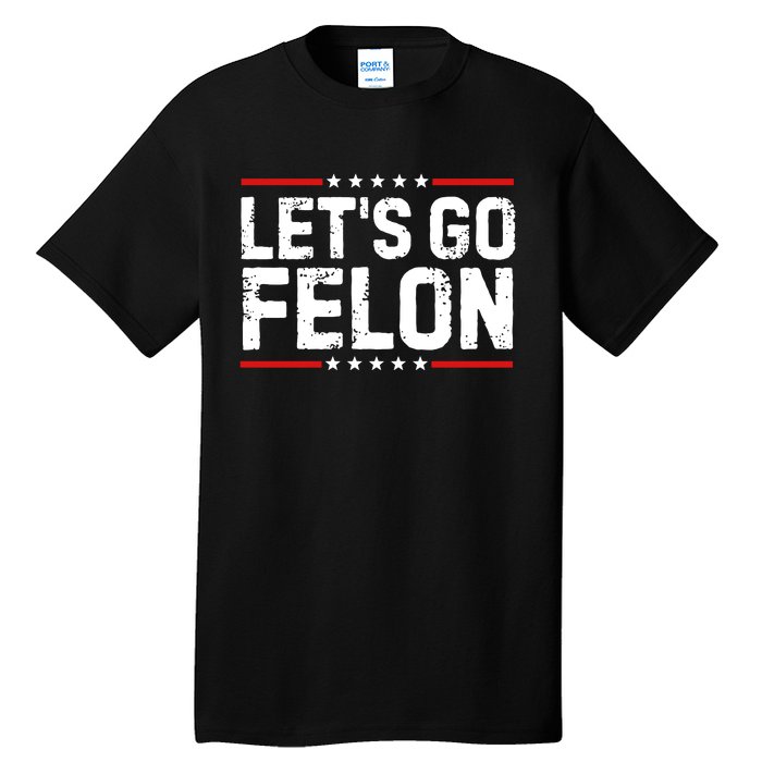 Lets Go Felon Funny Anti Trump Convicted Felon 2024 Tall T-Shirt