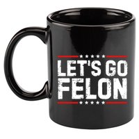 Lets Go Felon Funny Anti Trump Convicted Felon 2024 11oz C Handle Ceramic Mug