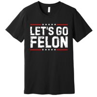 Lets Go Felon Funny Anti Trump Convicted Felon 2024 Premium T-Shirt