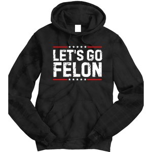 Lets Go Felon Funny Anti Trump Convicted Felon 2024 Tie Dye Hoodie