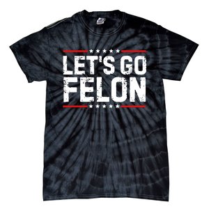 Lets Go Felon Funny Anti Trump Convicted Felon 2024 Tie-Dye T-Shirt