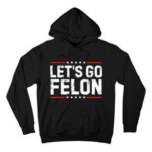 Lets Go Felon Funny Anti Trump Convicted Felon 2024 Tall Hoodie