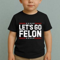 Lets Go Felon Funny Anti Trump Convicted Felon 2024 Toddler T-Shirt