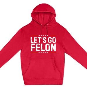 Lets Go Felon Funny Anti Trump Convicted Felon 2024 Premium Pullover Hoodie