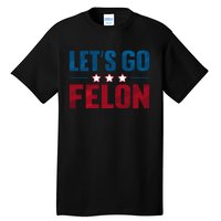 LetS Go Felon Slogan Graphic Tall T-Shirt