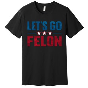 LetS Go Felon Slogan Graphic Premium T-Shirt