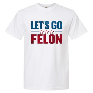 LetS Go Felon Slogan Graphic Garment-Dyed Heavyweight T-Shirt