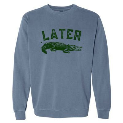 Later Gator Funny Alligator Garment-Dyed Sweatshirt