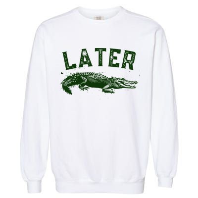 Later Gator Funny Alligator Garment-Dyed Sweatshirt