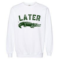 Later Gator Funny Alligator Garment-Dyed Sweatshirt