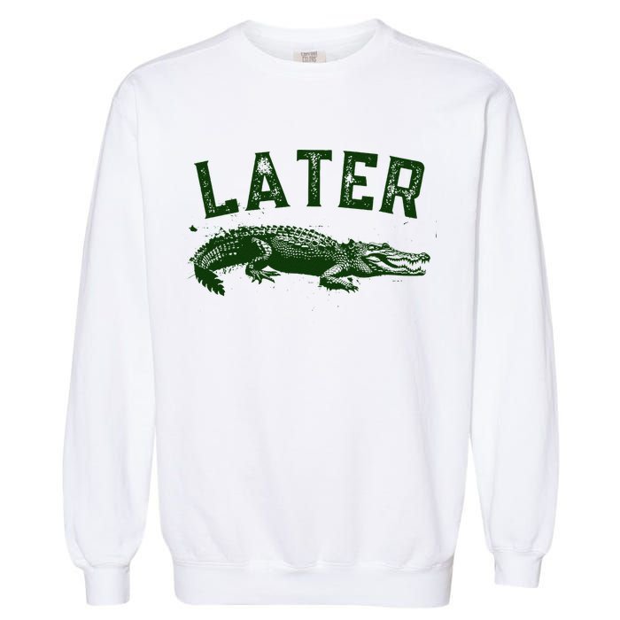 Later Gator Funny Alligator Garment-Dyed Sweatshirt
