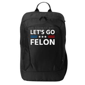 LetS Go Felon Voting For The Convicted Felon Funny 2024 City Backpack