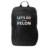 LetS Go Felon Voting For The Convicted Felon Funny 2024 City Backpack