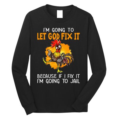 Let God Fix It Because If I Fix It Im Going To Jail Long Sleeve Shirt