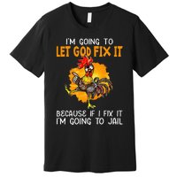 Let God Fix It Because If I Fix It Im Going To Jail Premium T-Shirt