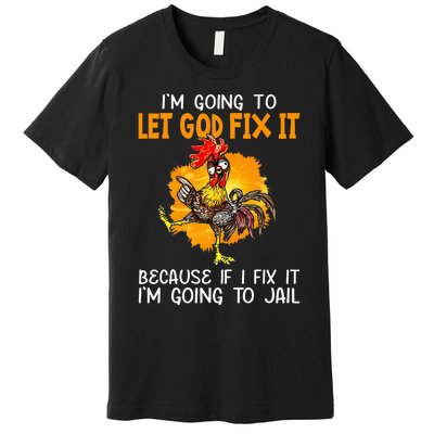 Let God Fix It Because If I Fix It Im Going To Jail Premium T-Shirt