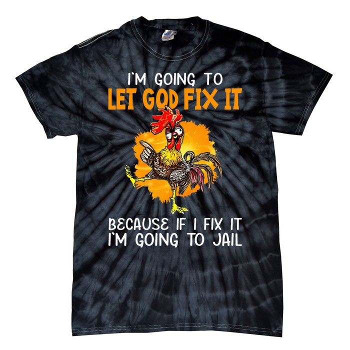 Let God Fix It Because If I Fix It Im Going To Jail Tie-Dye T-Shirt