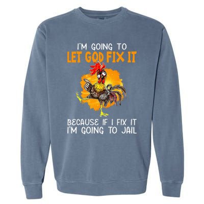 Let God Fix It Because If I Fix It Im Going To Jail Garment-Dyed Sweatshirt