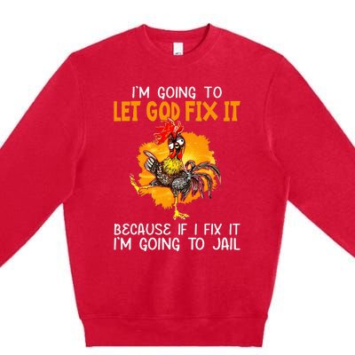 Let God Fix It Because If I Fix It Im Going To Jail Premium Crewneck Sweatshirt