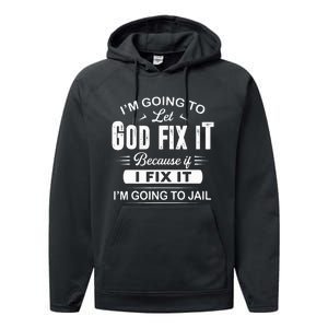 Let God Fix It IM Going To Jail Funny Provocative Christian Performance Fleece Hoodie