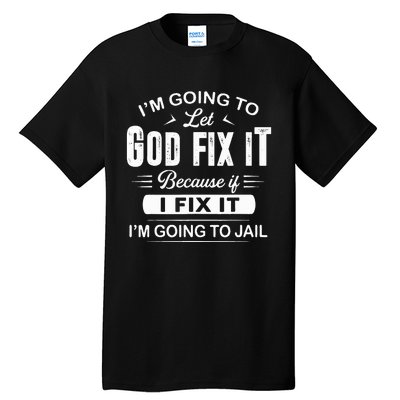 Let God Fix It IM Going To Jail Funny Provocative Christian Tall T-Shirt