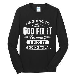 Let God Fix It IM Going To Jail Funny Provocative Christian Tall Long Sleeve T-Shirt