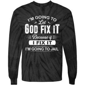 Let God Fix It IM Going To Jail Funny Provocative Christian Tie-Dye Long Sleeve Shirt