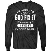 Let God Fix It IM Going To Jail Funny Provocative Christian Tie-Dye Long Sleeve Shirt