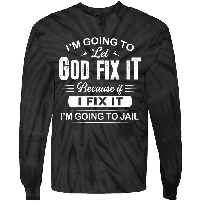 Let God Fix It IM Going To Jail Funny Provocative Christian Tie-Dye Long Sleeve Shirt