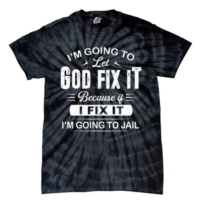 Let God Fix It IM Going To Jail Funny Provocative Christian Tie-Dye T-Shirt