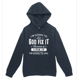 Let God Fix It IM Going To Jail Funny Provocative Christian Urban Pullover Hoodie