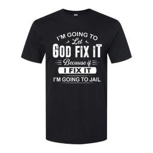 Let God Fix It IM Going To Jail Funny Provocative Christian Softstyle CVC T-Shirt