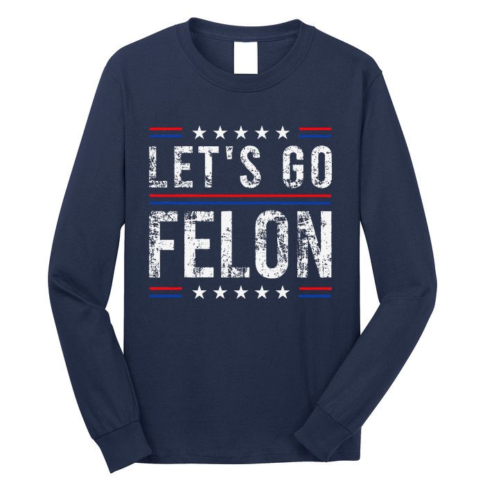 LetS Go Felon Voting For The Convicted Felon Funny 2024 Long Sleeve Shirt