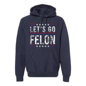 LetS Go Felon Voting For The Convicted Felon Funny 2024 Premium Hoodie