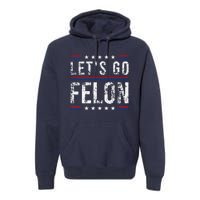 LetS Go Felon Voting For The Convicted Felon Funny 2024 Premium Hoodie