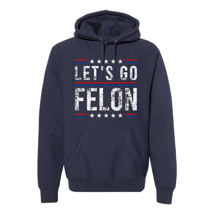 LetS Go Felon Voting For The Convicted Felon Funny 2024 Premium Hoodie