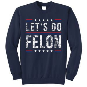 LetS Go Felon Voting For The Convicted Felon Funny 2024 Tall Sweatshirt