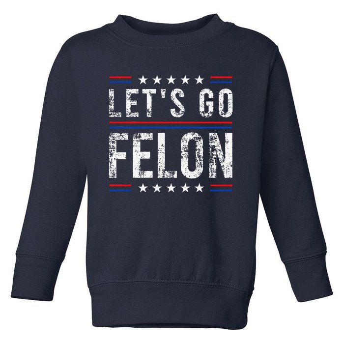 LetS Go Felon Voting For The Convicted Felon Funny 2024 Toddler Sweatshirt