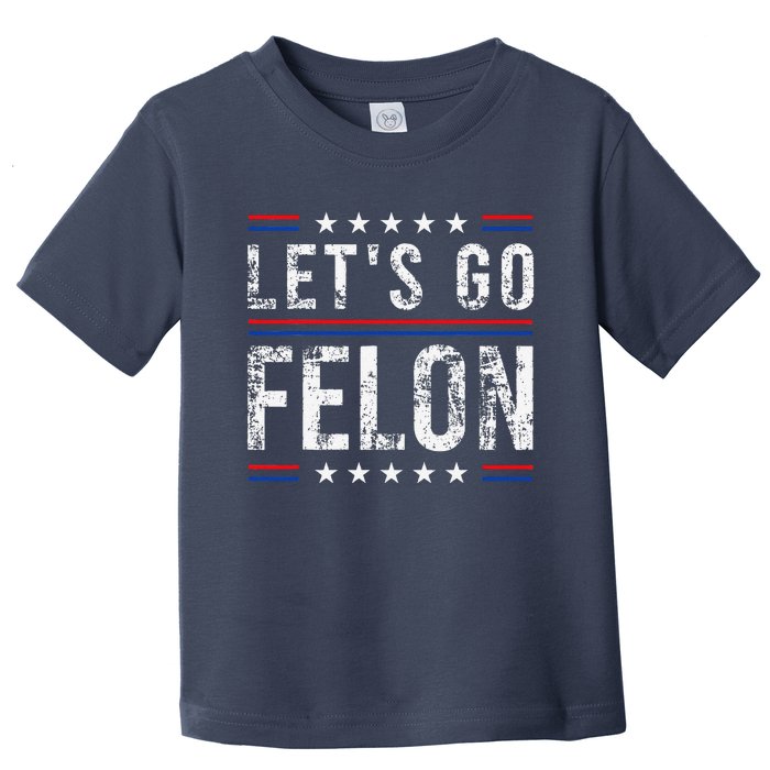 LetS Go Felon Voting For The Convicted Felon Funny 2024 Toddler T-Shirt