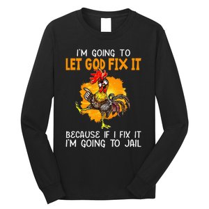 Let God Fix It Because If I Fix It Im Going To Jail Long Sleeve Shirt