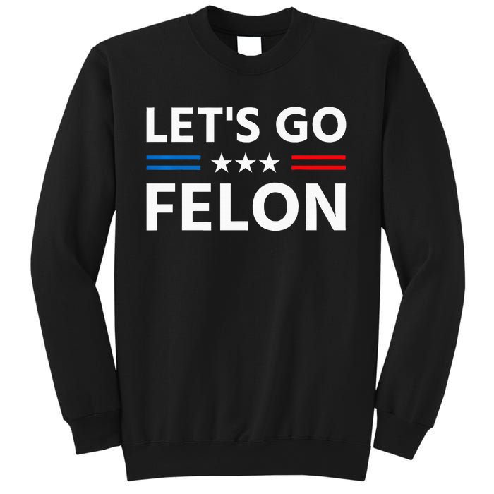 LetS Go Felon Voting For The Convicted Felon Funny 2024 Sweatshirt