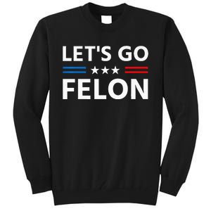 LetS Go Felon Voting For The Convicted Felon Funny 2024 Tall Sweatshirt