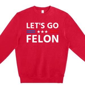 LetS Go Felon Voting For The Convicted Felon Funny 2024 Premium Crewneck Sweatshirt